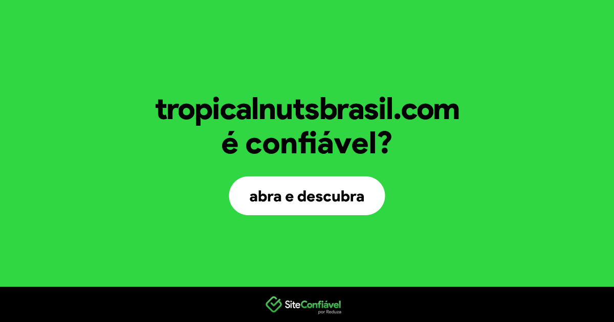 O site tropicalnutsbrasil.com é confiável?