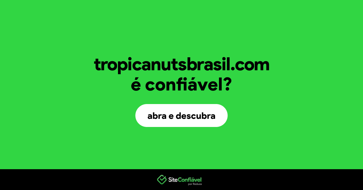 O site tropicanutsbrasil.com é confiável?