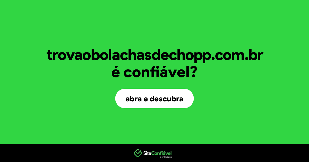 O site trovaobolachasdechopp.com.br é confiável?