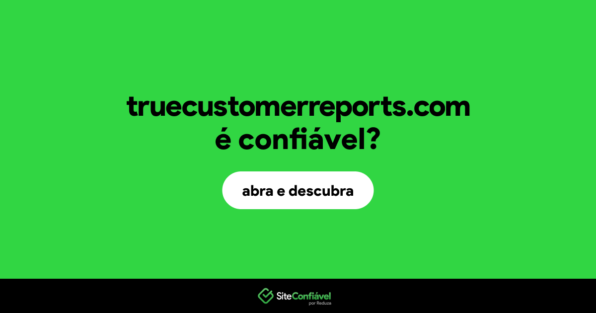 O site truecustomerreports.com é confiável?