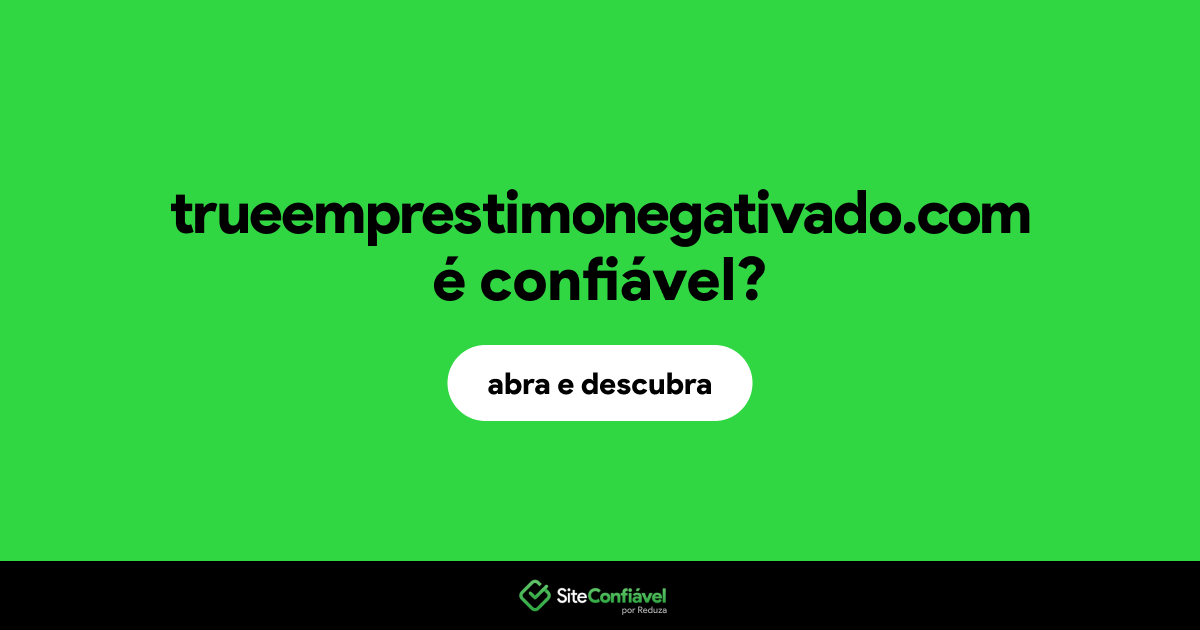O site trueemprestimonegativado.com é confiável?