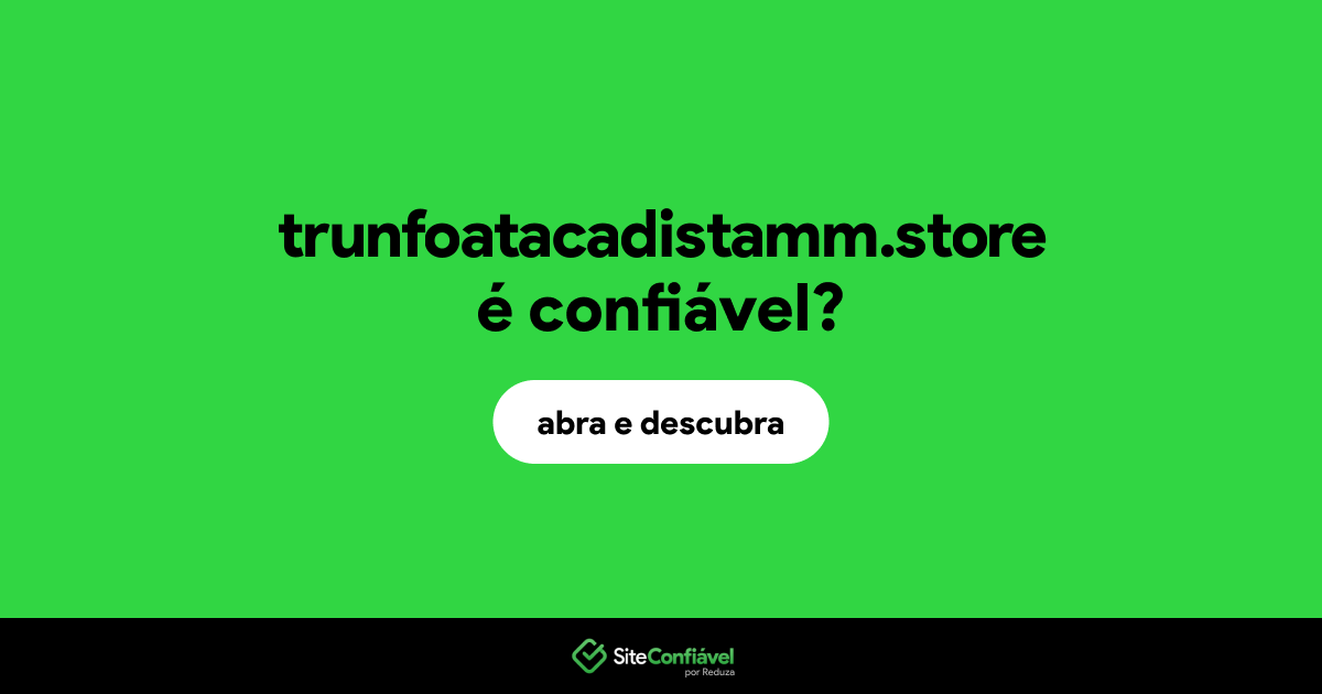 O site trunfoatacadistamm.store é confiável?