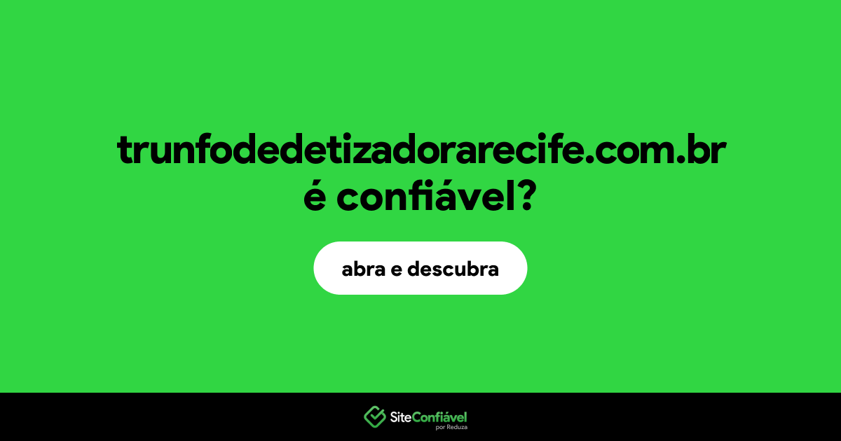 O site trunfodedetizadorarecife.com.br é confiável?