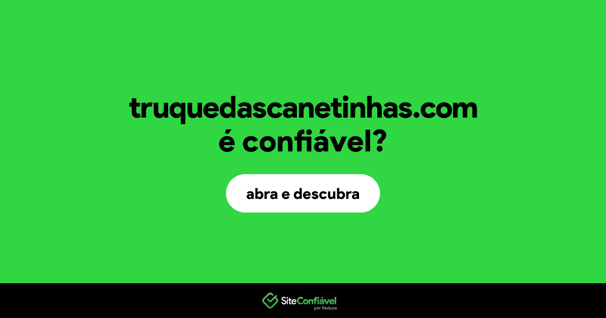 O site truquedascanetinhas.com é confiável?
