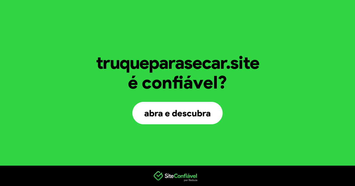 O site truqueparasecar.site é confiável?