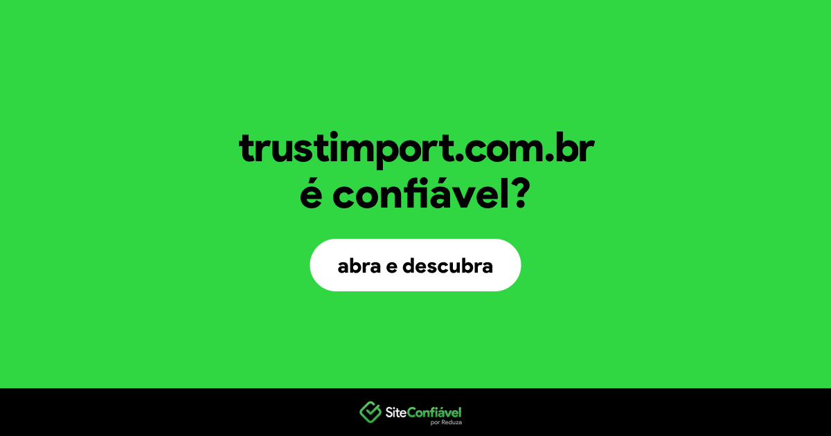 O site trustimport.com.br é confiável?