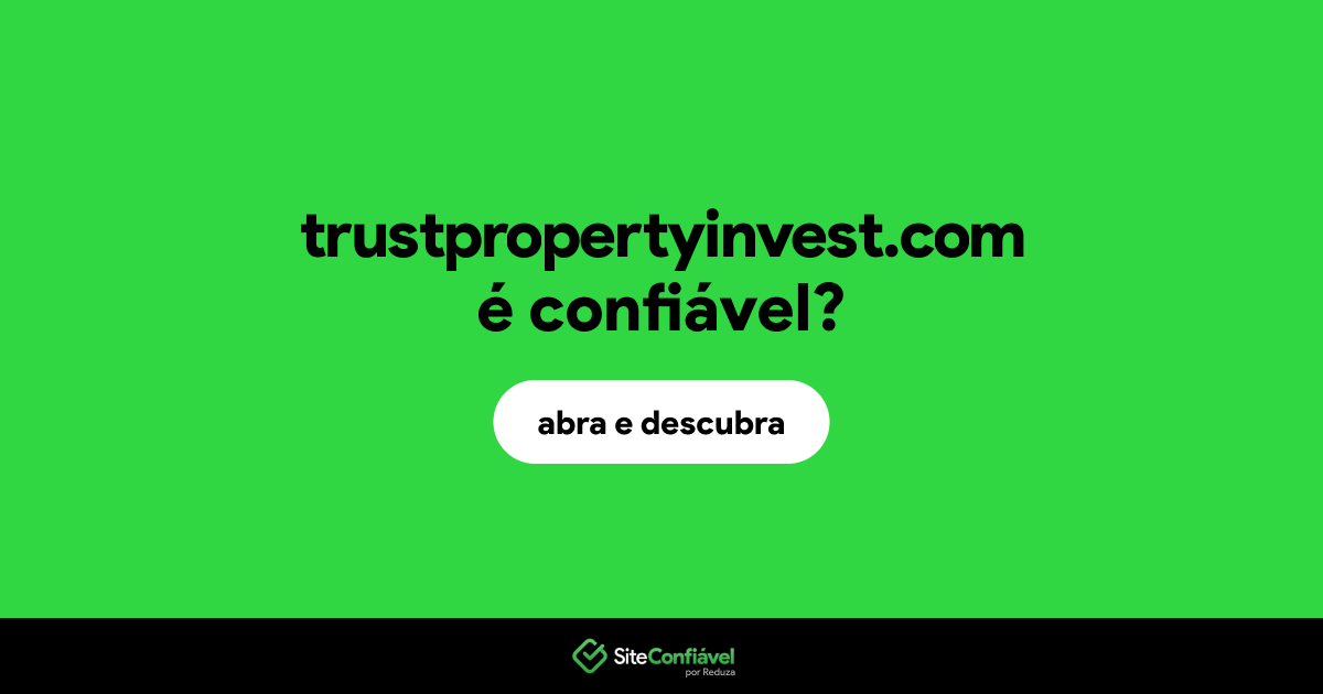 O site trustpropertyinvest.com é confiável?