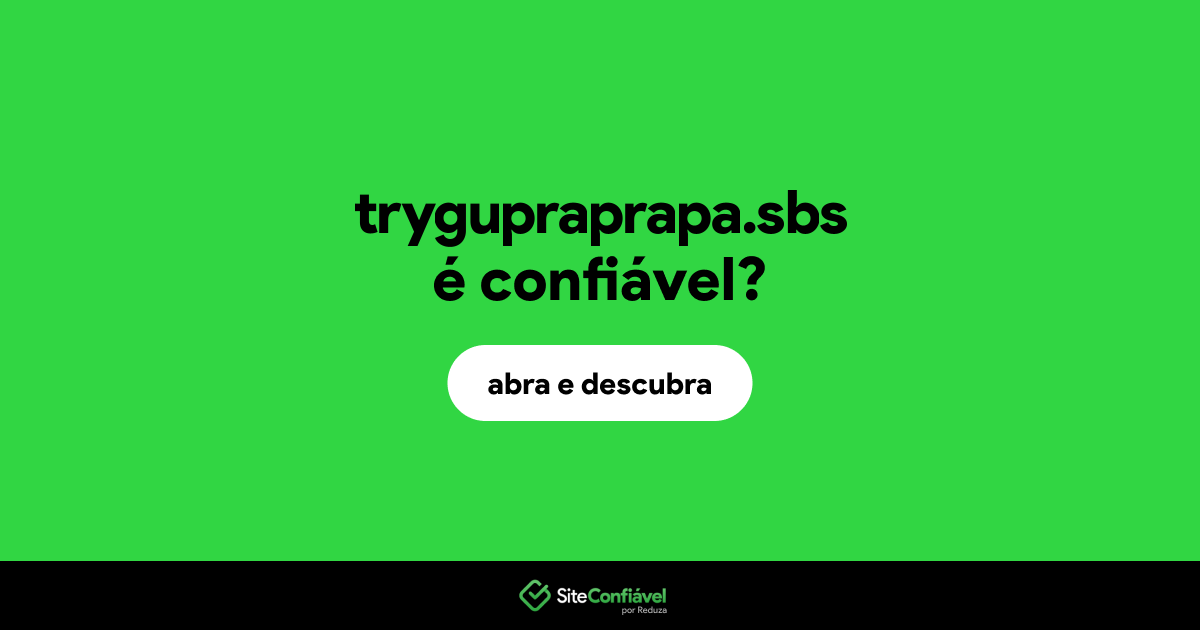 O site trygupraprapa.sbs é confiável?