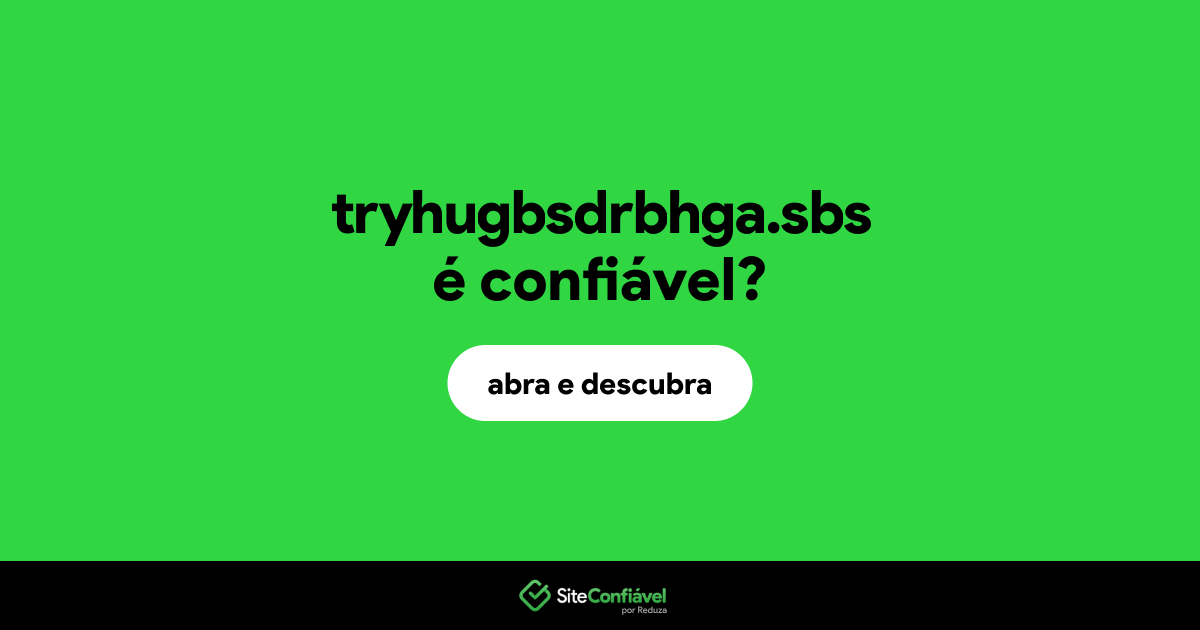 O site tryhugbsdrbhga.sbs é confiável?