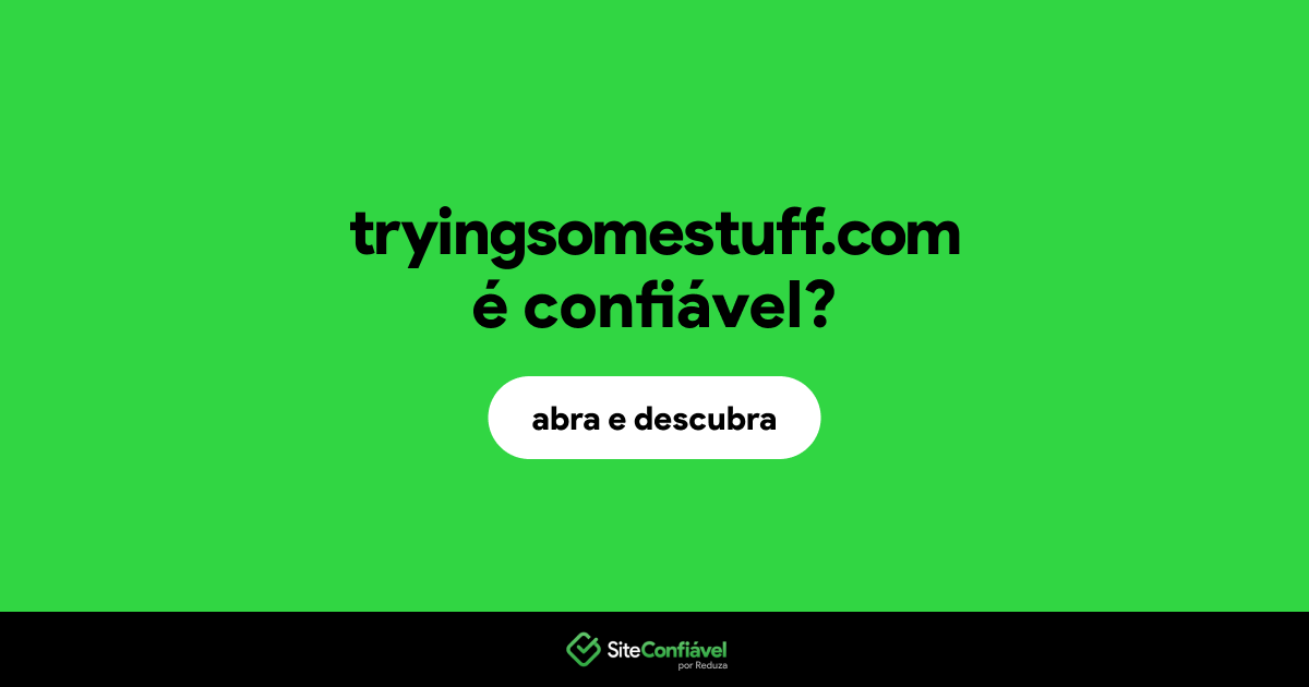 O site tryingsomestuff.com é confiável?