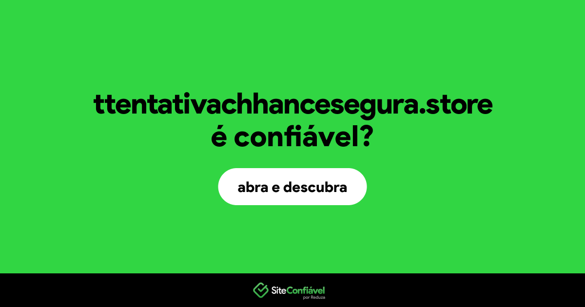 O site ttentativachhancesegura.store é confiável?