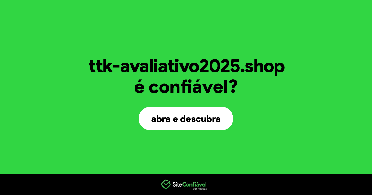 O site ttk-avaliativo2025.shop é confiável?