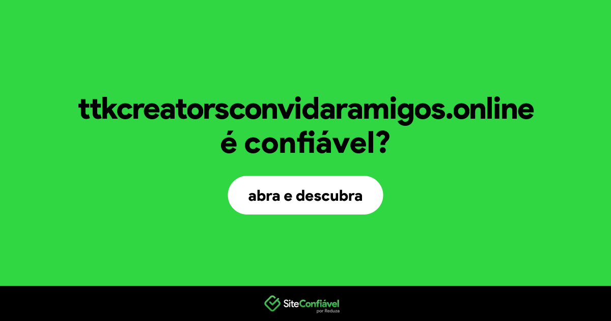 O site ttkcreatorsconvidaramigos.online é confiável?