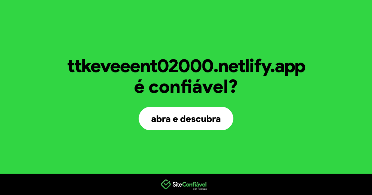 O site ttkeveeent02000.netlify.app é confiável?