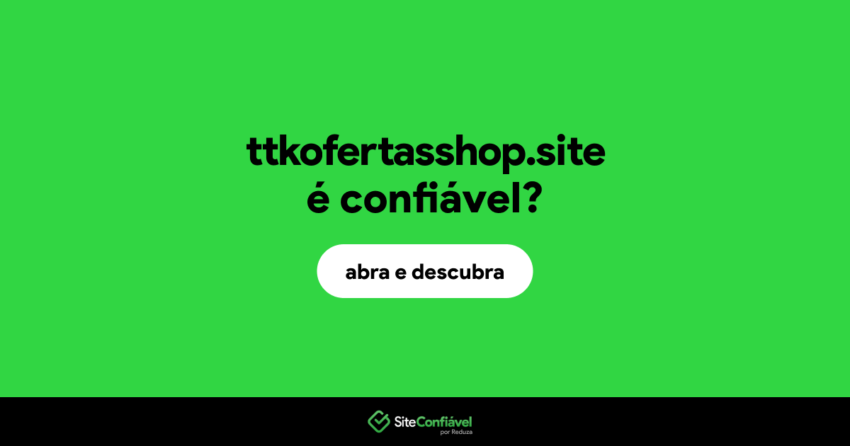 O site ttkofertasshop.site é confiável?