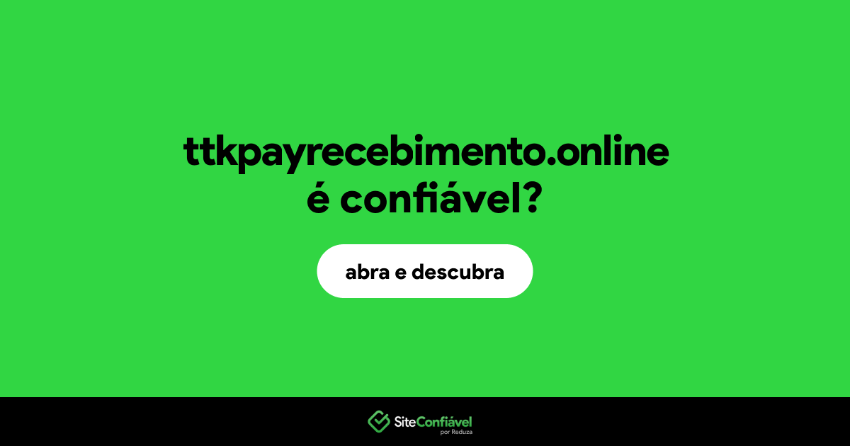 O site ttkpayrecebimento.online é confiável?