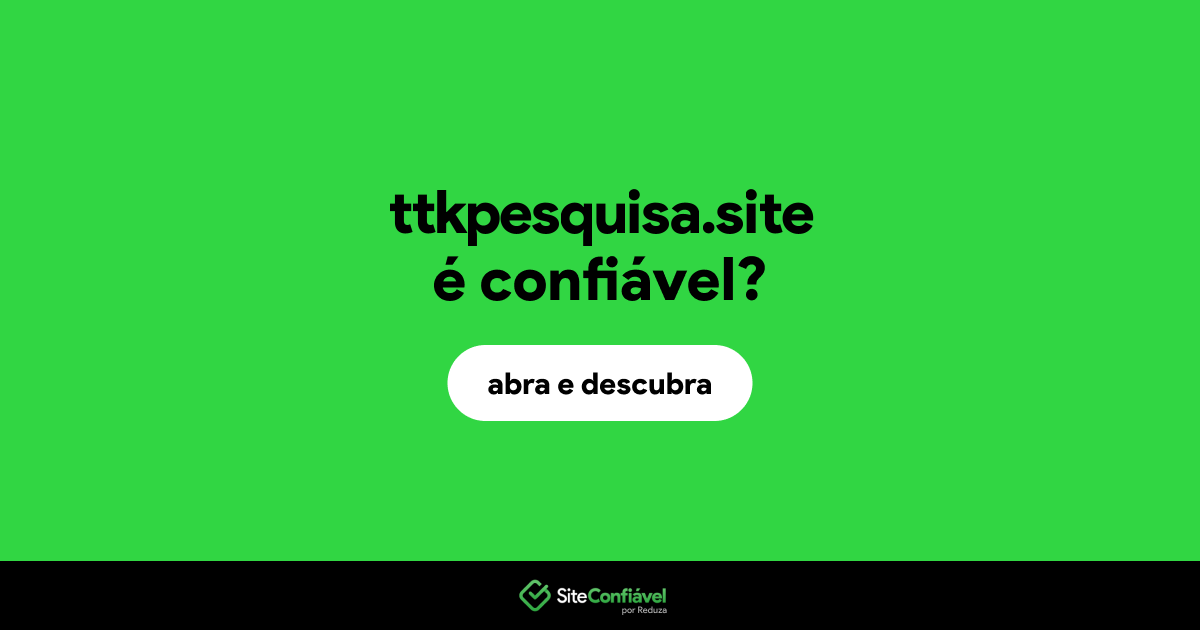 O site ttkpesquisa.site é confiável?