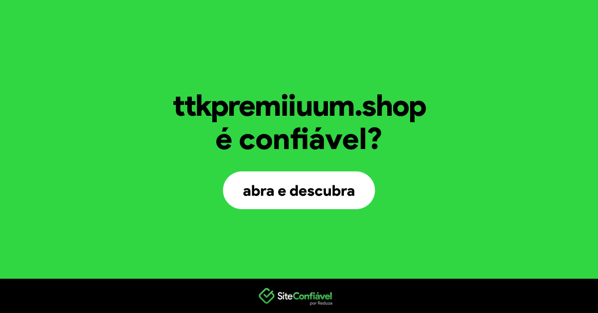 O site ttkpremiiuum.shop é confiável?