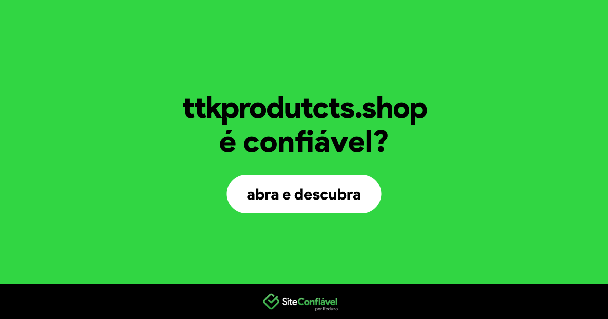 O site ttkprodutcts.shop é confiável?
