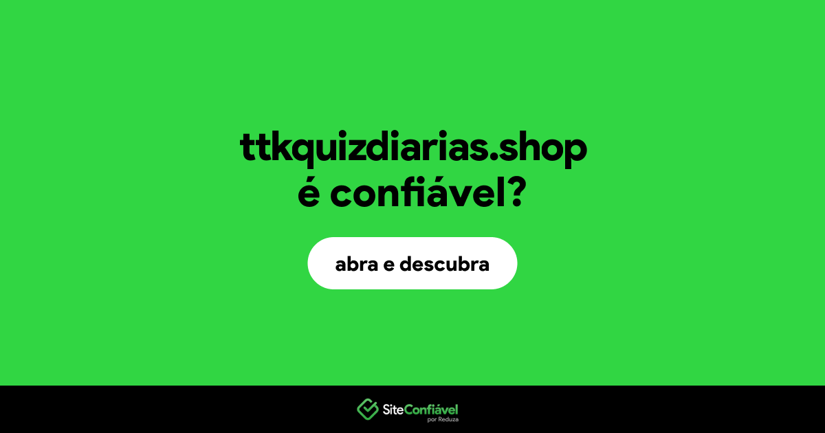 O site ttkquizdiarias.shop é confiável?