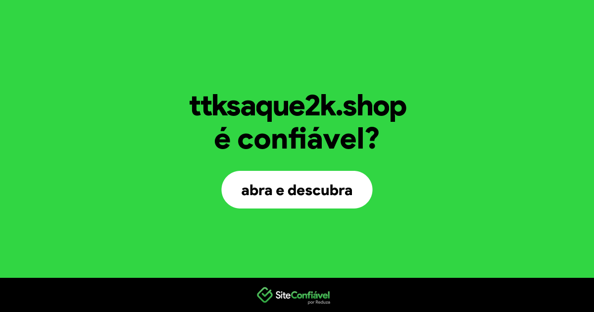 O site ttksaque2k.shop é confiável?