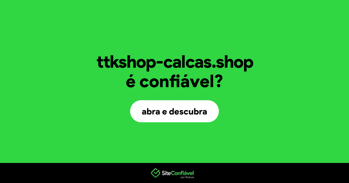 O site ttkshop-calcas.shop é confiável?