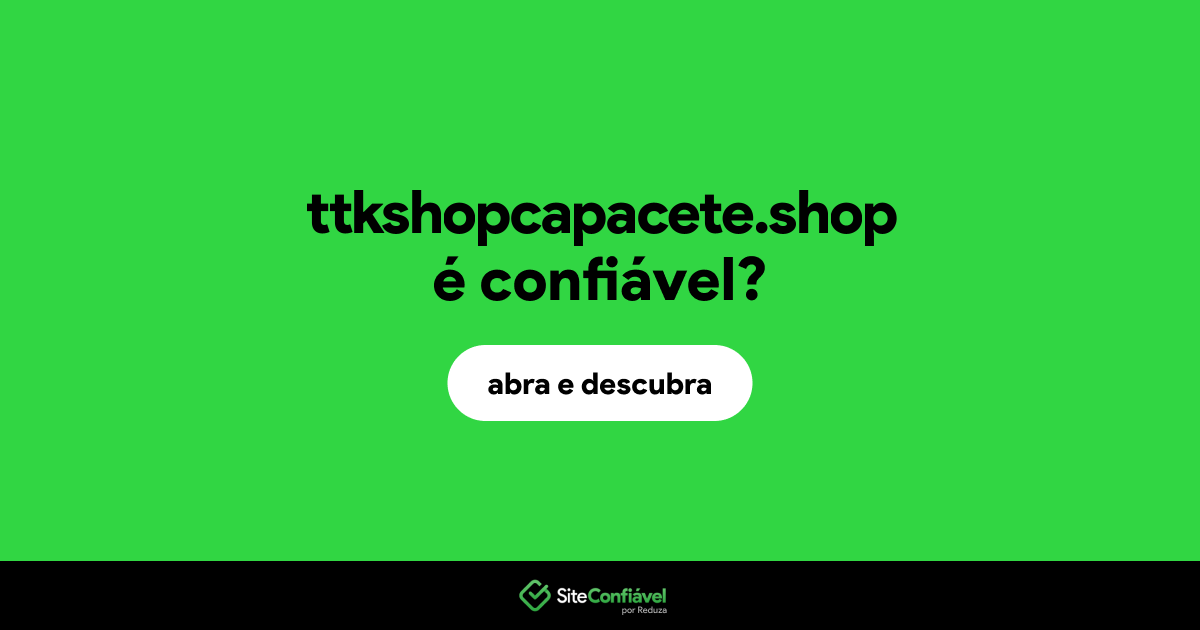 O site ttkshopcapacete.shop é confiável?