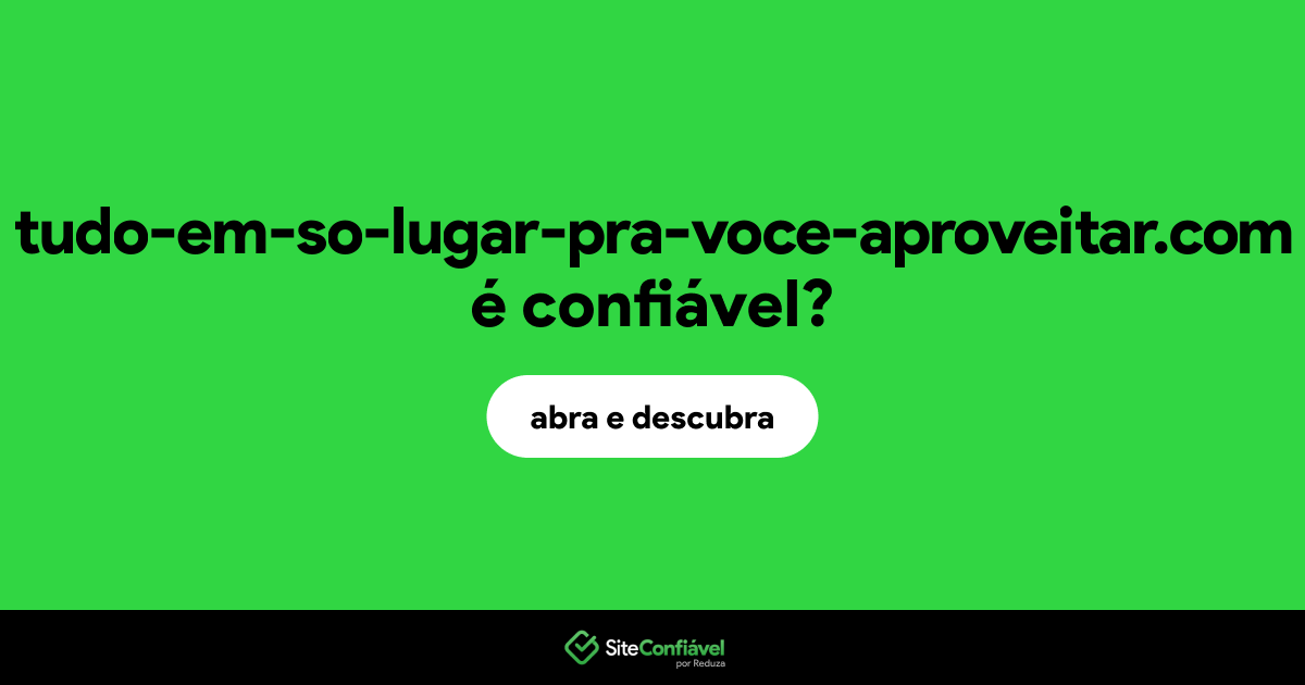O site tudo-em-so-lugar-pra-voce-aproveitar.com é confiável?