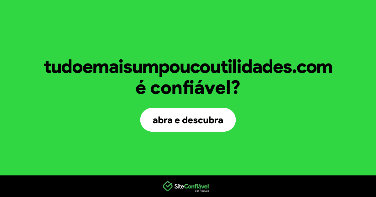 O site tudoemaisumpoucoutilidades.com é confiável?