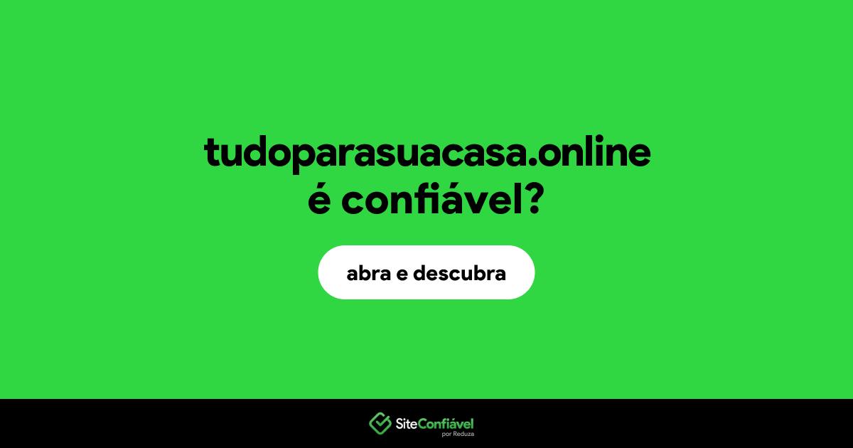 O site tudoparasuacasa.online é confiável?