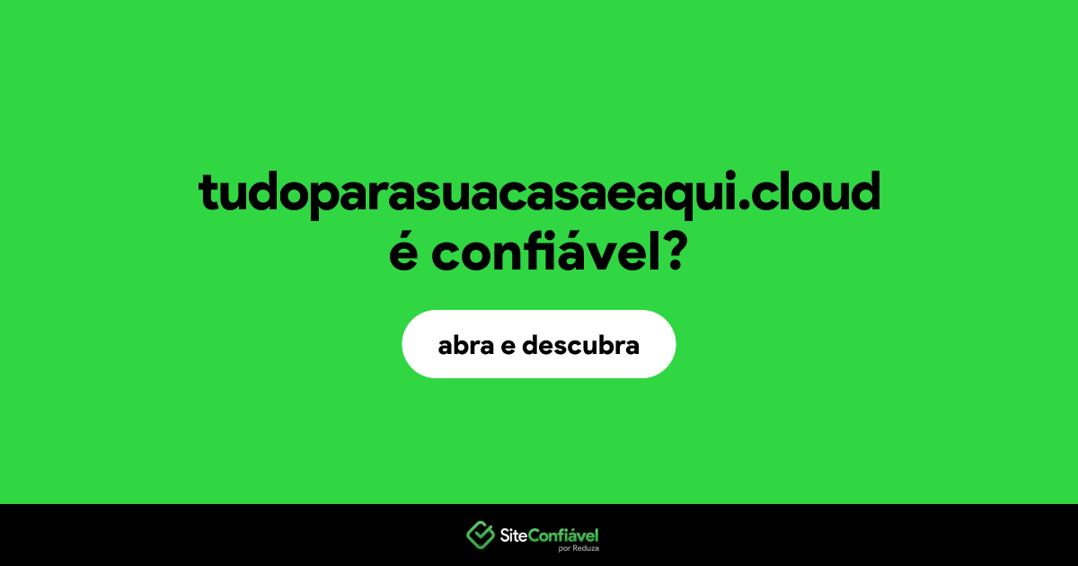 O site tudoparasuacasaeaqui.cloud é confiável?