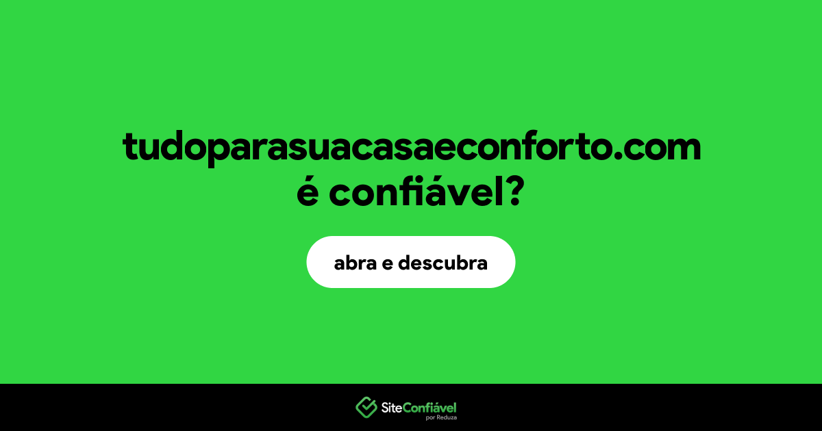 O site tudoparasuacasaeconforto.com é confiável?