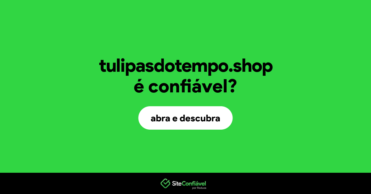 O site tulipasdotempo.shop é confiável?