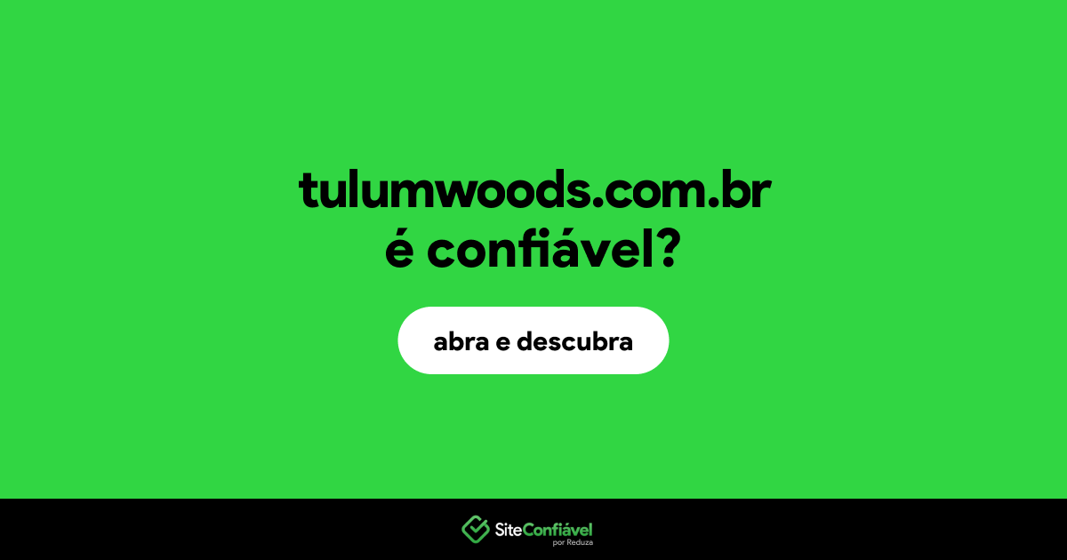 O site tulumwoods.com.br é confiável?