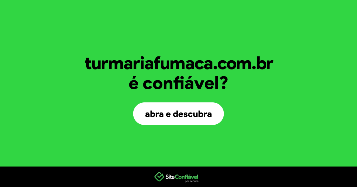 O site turmariafumaca.com.br é confiável?