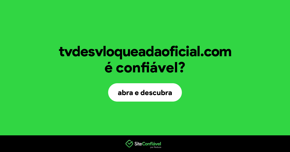 O site tvdesvloqueadaoficial.com é confiável?