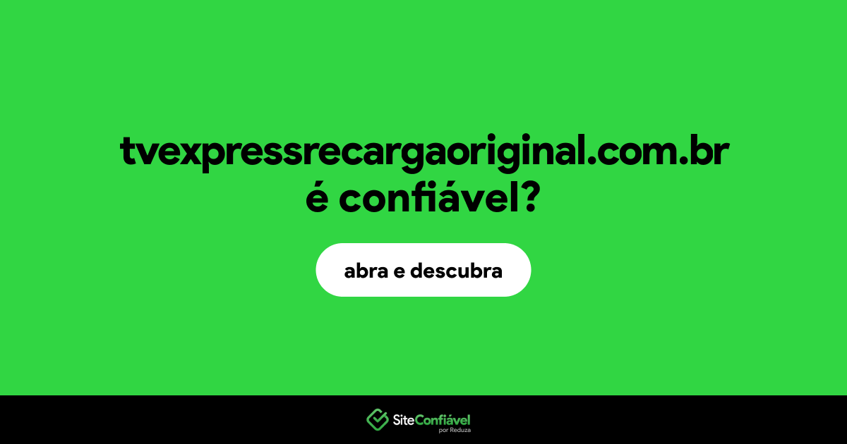 O site tvexpressrecargaoriginal.com.br é confiável?