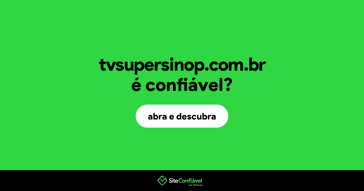 O site tvsupersinop.com.br é confiável?