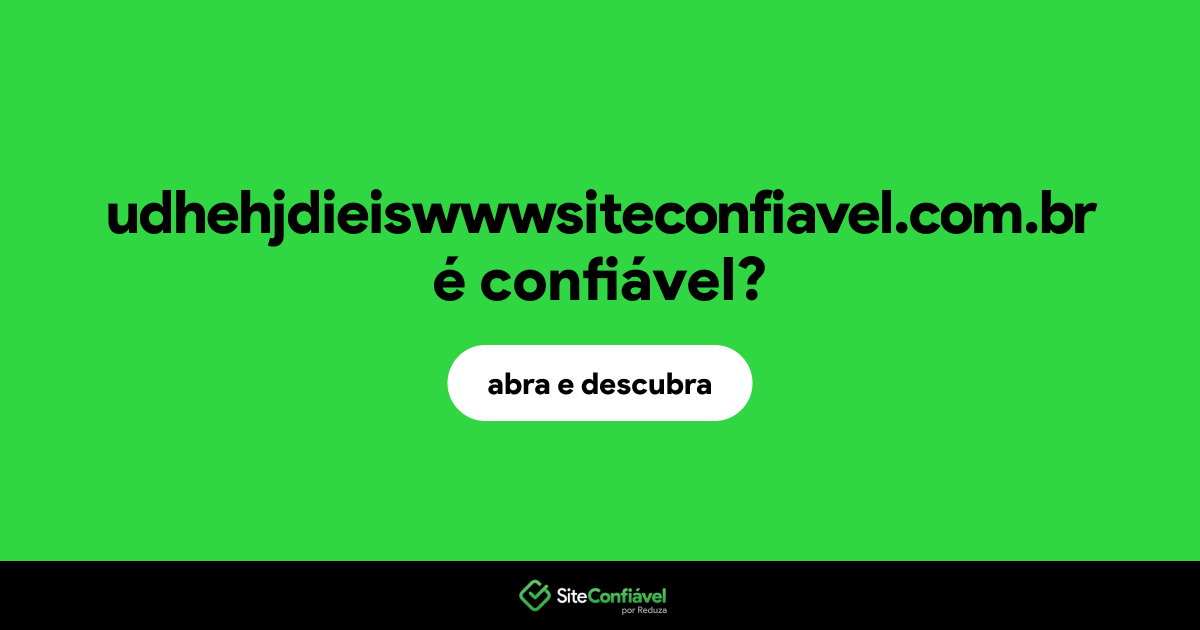 O site udhehjdieiswwwsiteconfiavel.com.br é confiável?