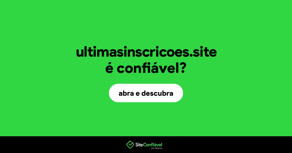 O site ultimasinscricoes.site é confiável?
