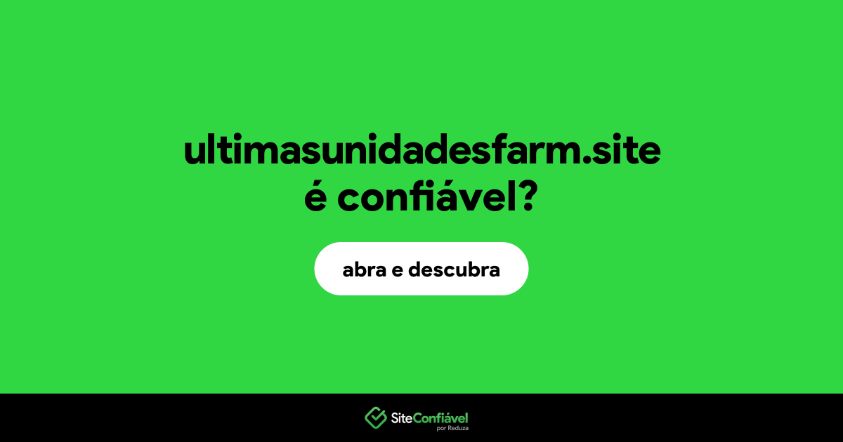 O site ultimasunidadesfarm.site é confiável?