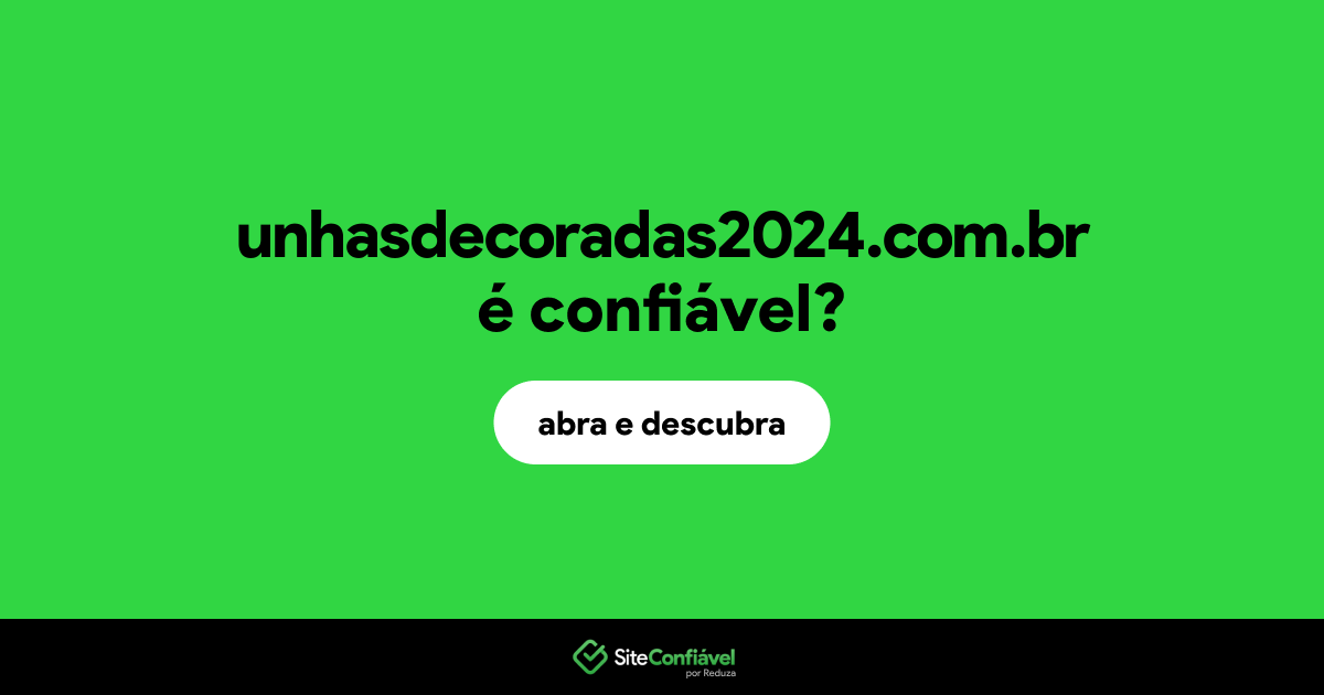 O site unhasdecoradas2024.com.br é confiável?