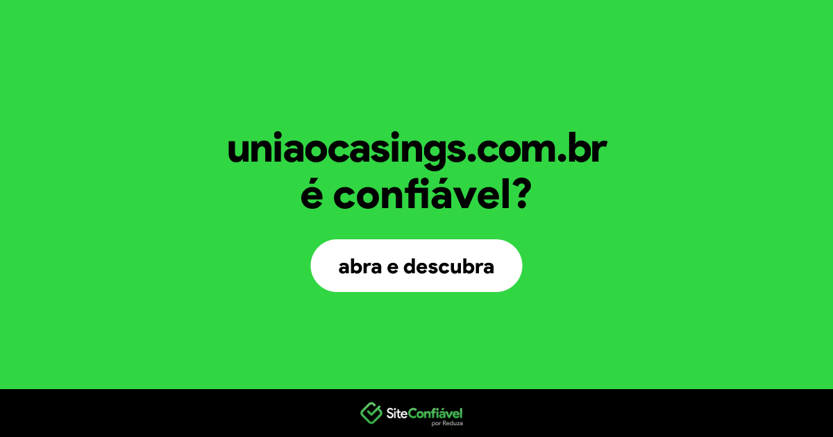 O site uniaocasings.com.br é confiável?
