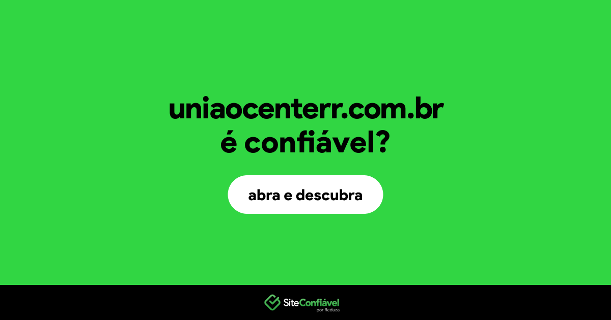 O site uniaocenterr.com.br é confiável?