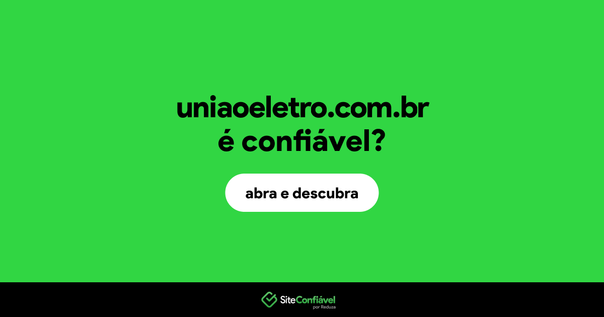 O site uniaoeletro.com.br é confiável?