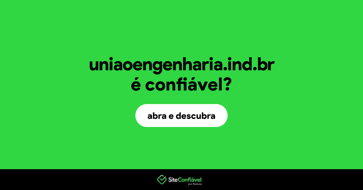 O site uniaoengenharia.ind.br é confiável?