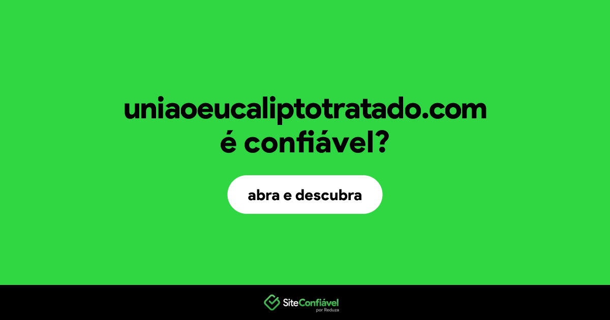 O site uniaoeucaliptotratado.com é confiável?