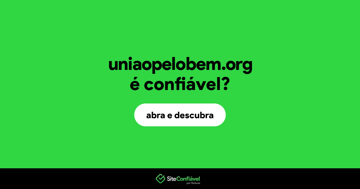 O site uniaopelobem.org é confiável?