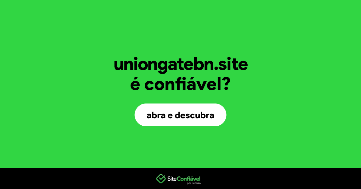 O site uniongatebn.site é confiável?