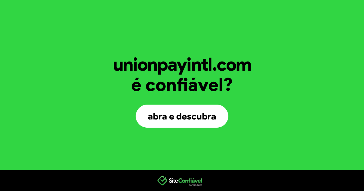 O site unionpayintl.com é confiável?